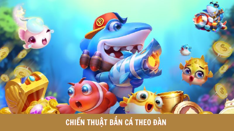 Hướng dẫn chiến thuật mẹo bắn cá theo đàn 